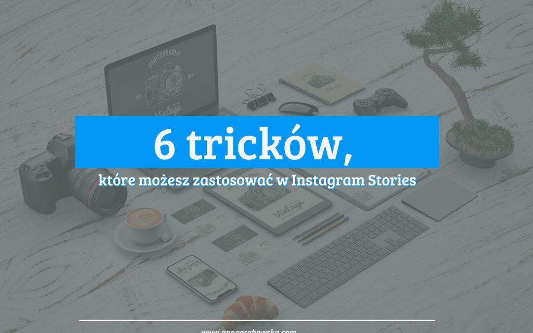 6 tricków, które możesz zastosować w Instagram Stories